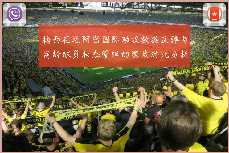 梅西在迈阿密国际助攻数据反弹与高龄球员状态管理的深度对比分析